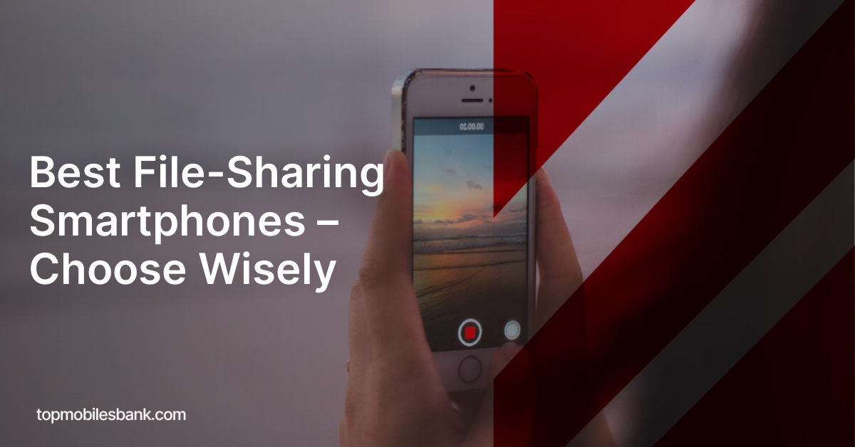 Best File-Sharing Smartphones – Choose Wisely