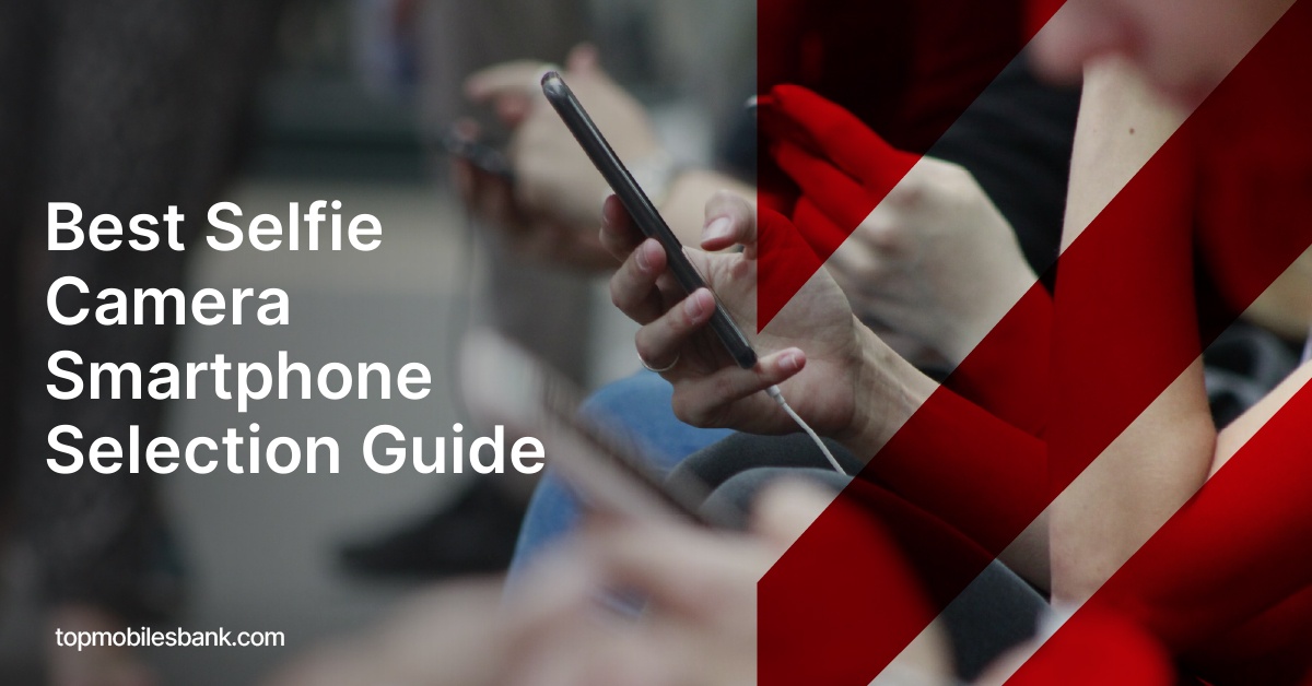 Best Selfie Camera Smartphone Selection Guide