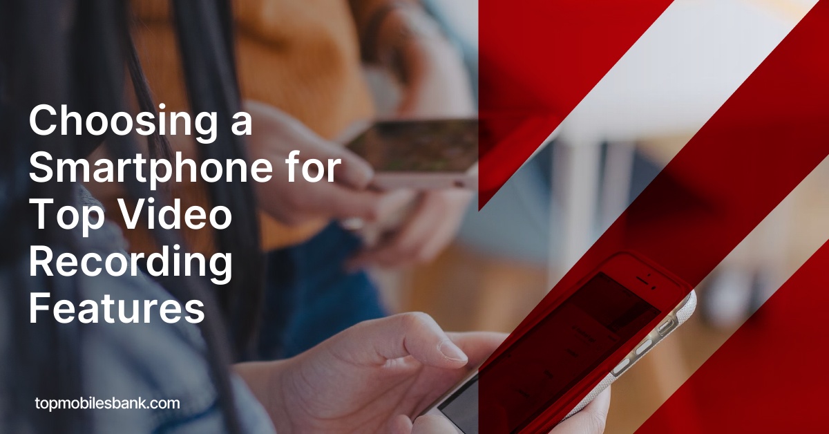 Choosing a Smartphone for Top Video Recording Features