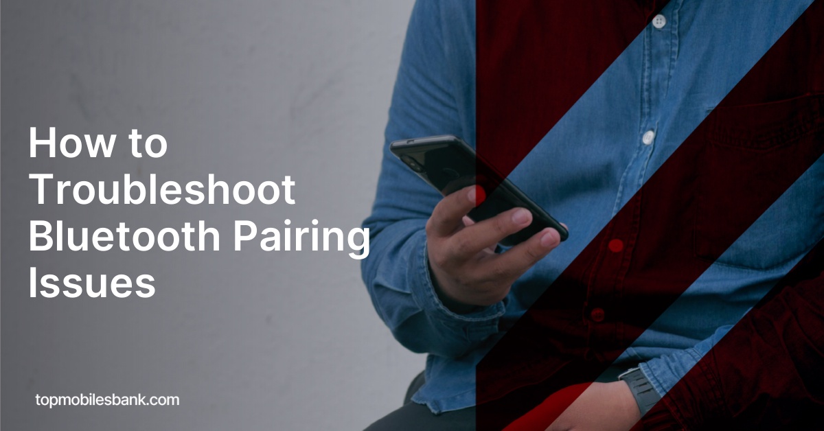 How to Troubleshoot Bluetooth Pairing Issues