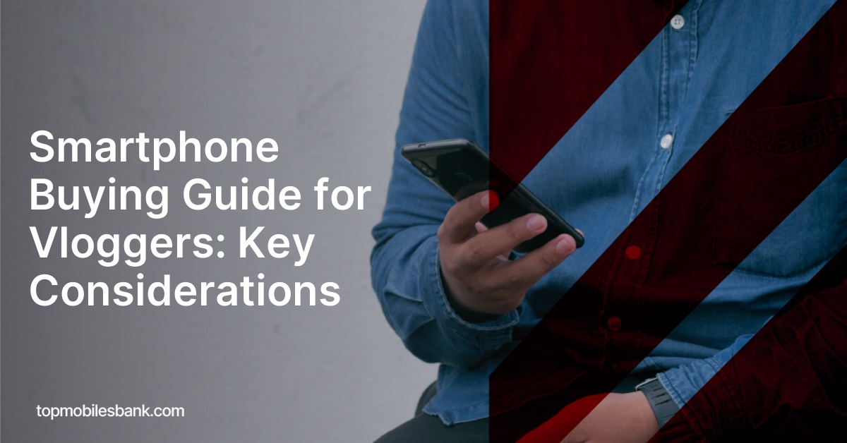 Smartphone Buying Guide for Vloggers: Key Considerations