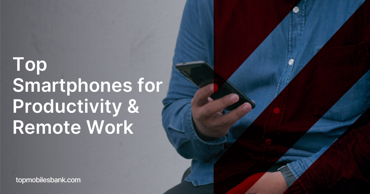 Top Smartphones for Productivity & Remote Work