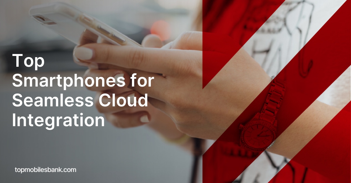 Top Smartphones for Seamless Cloud Integration