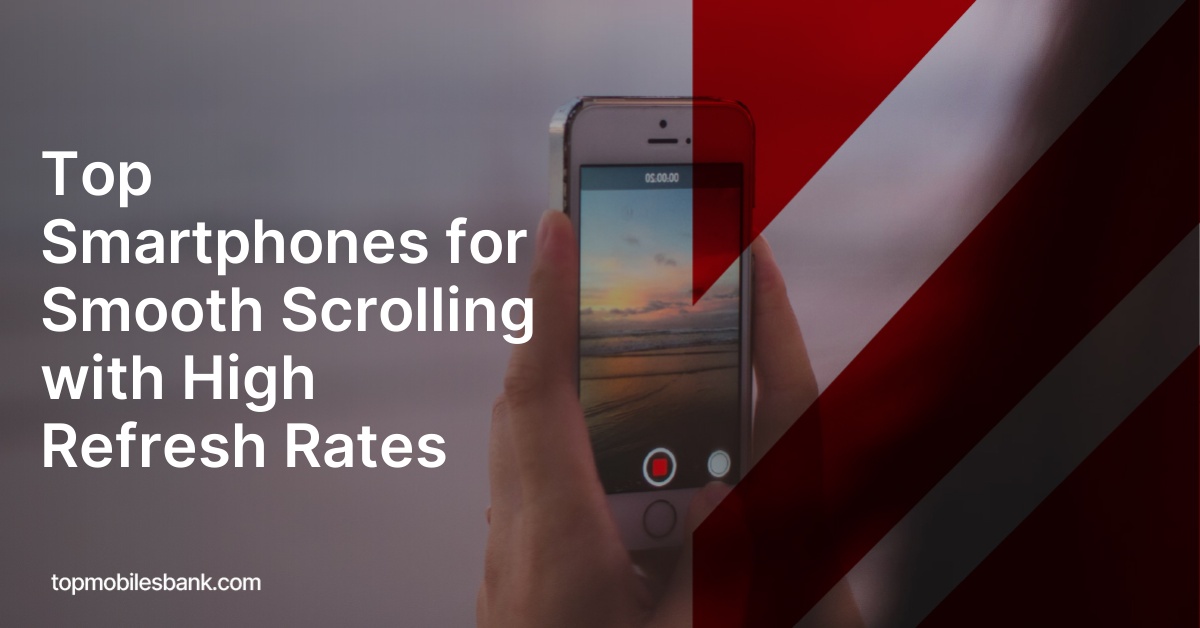 Top Smartphones for Smooth Scrolling with High Refresh Rates