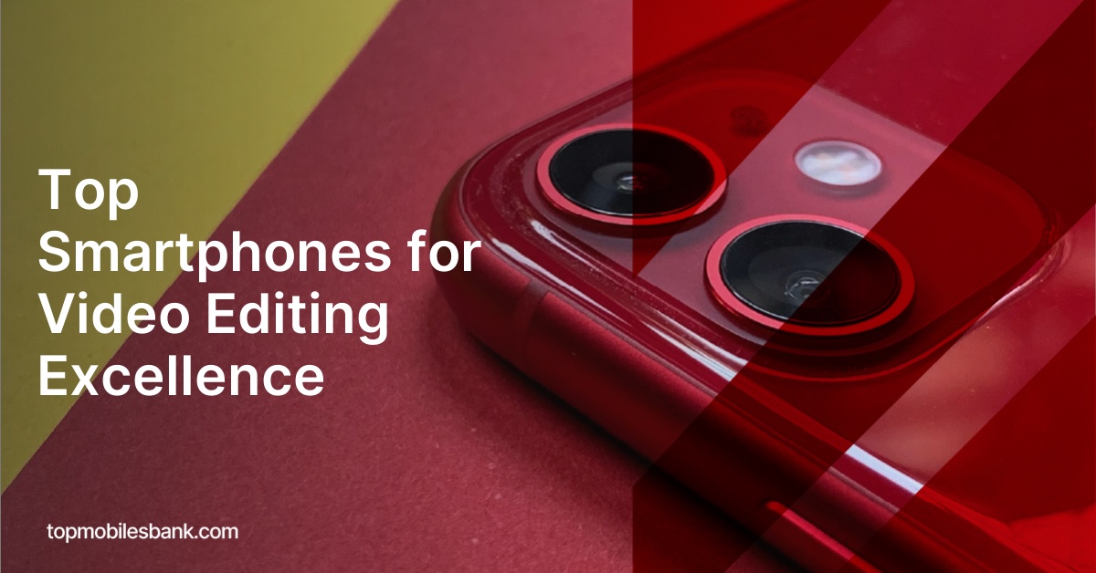 Top Smartphones for Video Editing Excellence