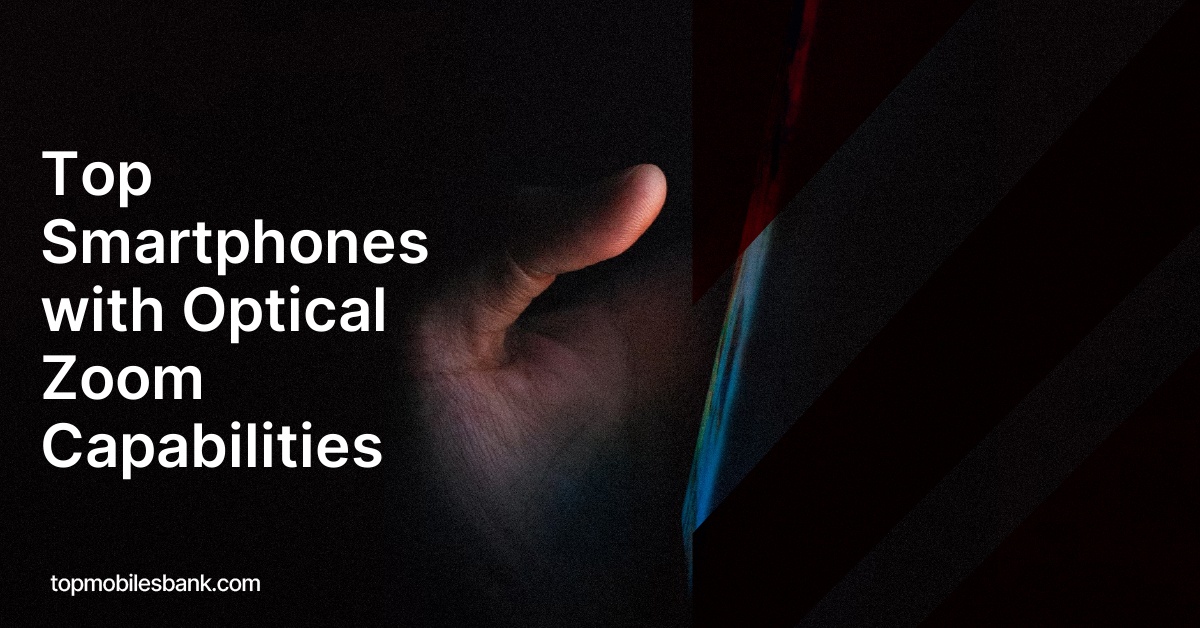 Top Smartphones with Optical Zoom Capabilities