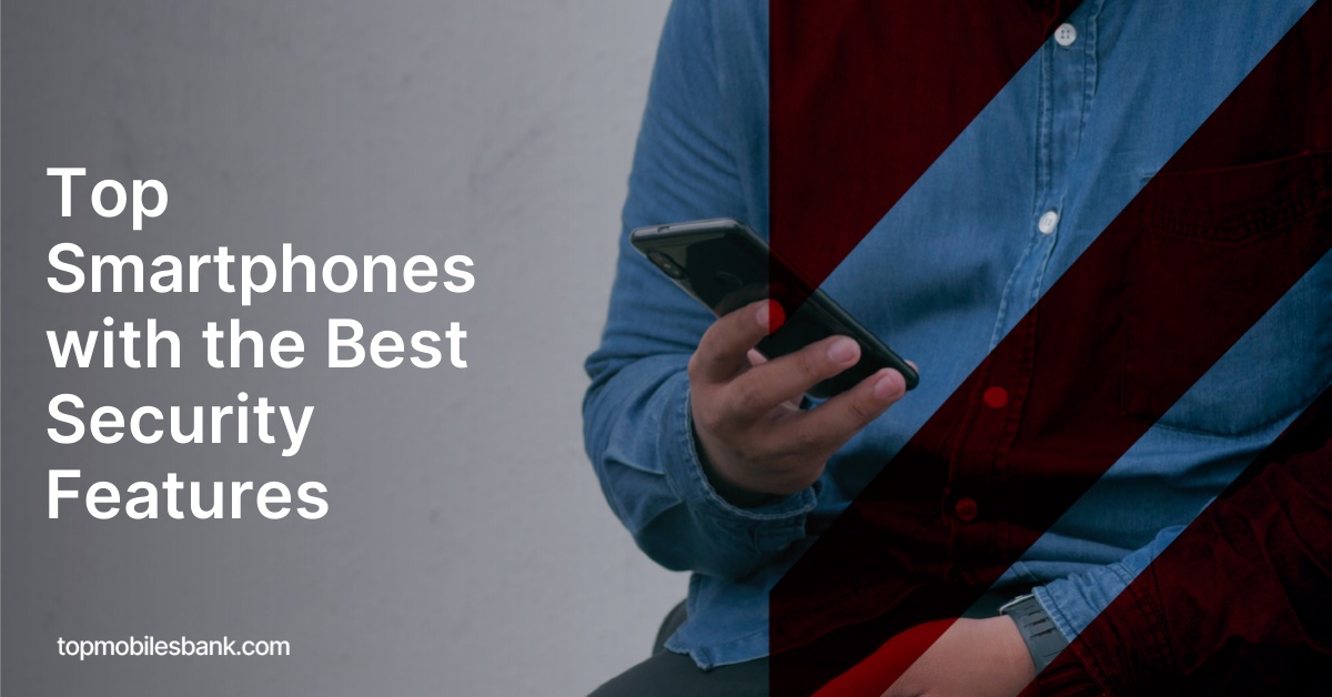 Top Smartphones with the Best Security Features