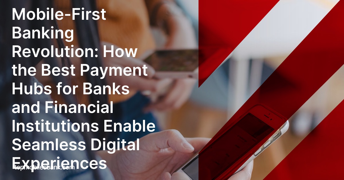 Mobile-First Banking Revolution: How the Best Payment Hubs for Banks and Financial Institutions Enable Seamless Digital Experiences